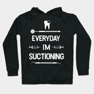 Everyday I'm Suctioning - Dental Assistant - Funny Dental Hygienist Gifts - Dentist - Tooth Health - Dentistry Hoodie